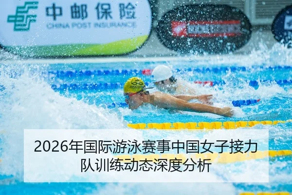 2026年国际游泳赛事中国女子接力队训练动态深度分析 | 6686.com