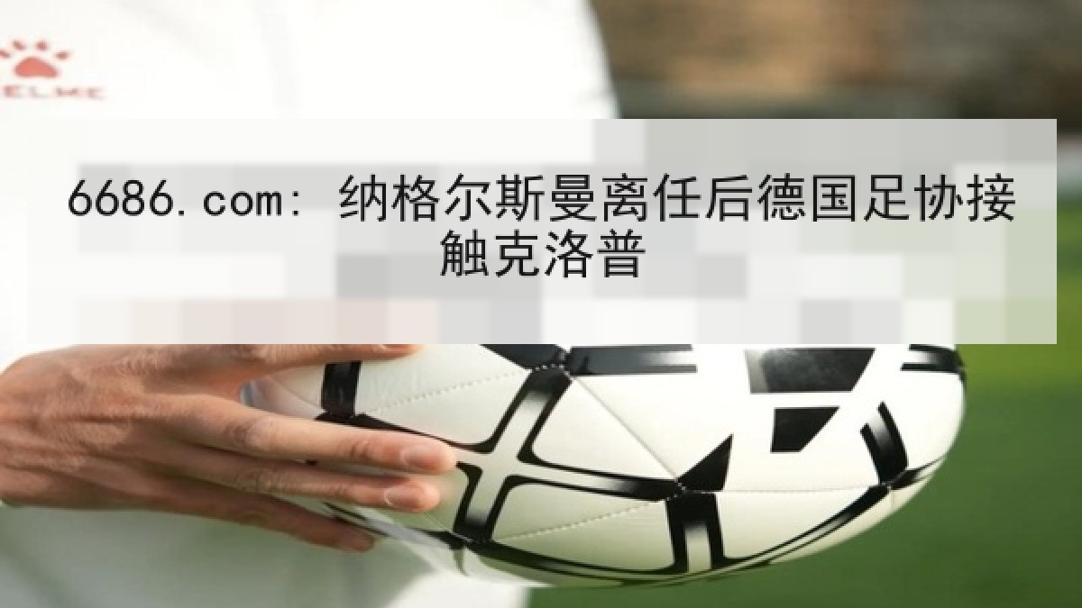 6686.com: 纳格尔斯曼离任后德国足协接触克洛普
