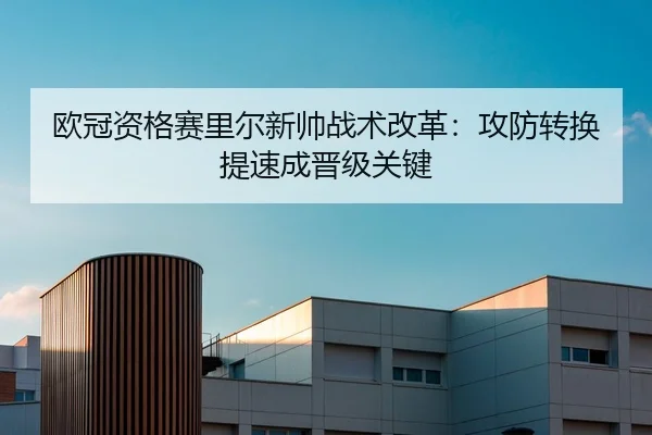 欧冠资格赛里尔新帅战术改革：攻防转换提速成晋级关键
